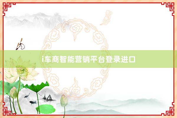 i车商智能营销平台登录进口