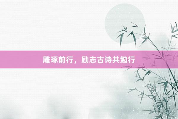 雕琢前行，励志古诗共勉行